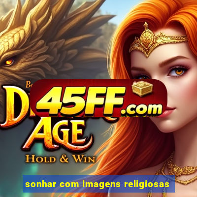 sonhar com imagens religiosas